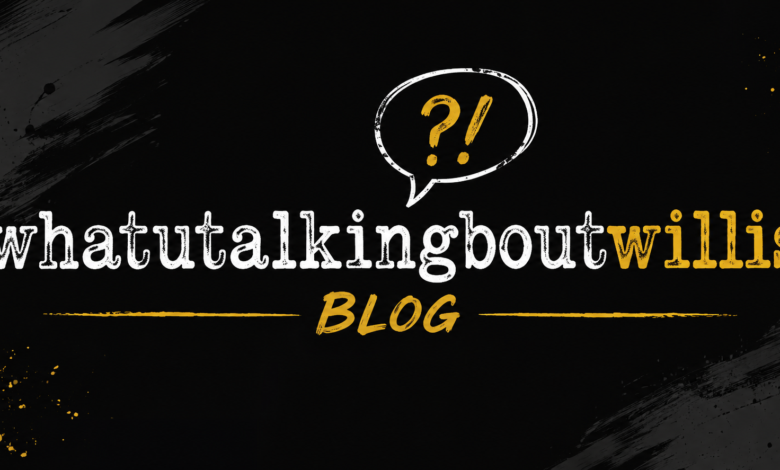 WhatUTalkingBoutWillis Blog